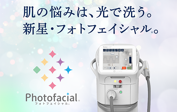 肌の悩みは、光で洗う。新星・フォトフェイシャル。Photofacial